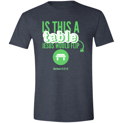 ‘Is This A Table Jesus Would Flip?’ Green Text Gildan 4.5 oz. Modern Tee - Image 2