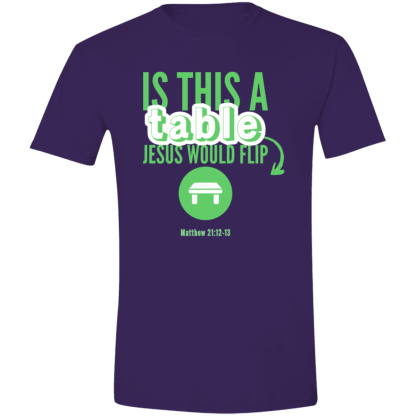 ‘Is This A Table Jesus Would Flip?’ Green Text Gildan 4.5 oz. Modern Tee - Image 3