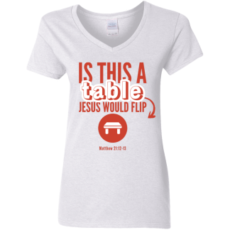 ‘Is This A Table Jesus Would Flip?’ Red Text Ladies’ 5.3 oz. V-Neck T-Shirt